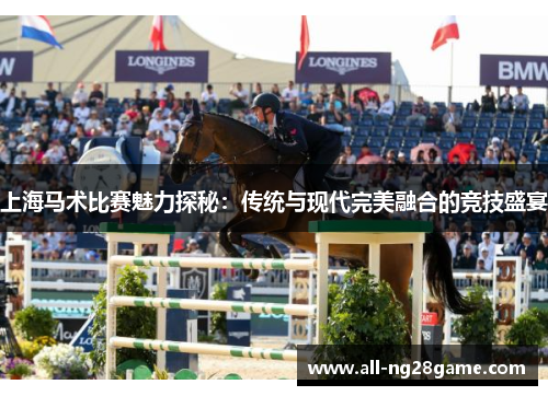 上海马术比赛魅力探秘：传统与现代完美融合的竞技盛宴