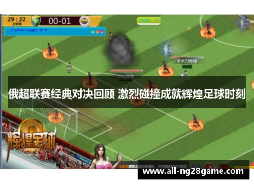 俄超联赛经典对决回顾 激烈碰撞成就辉煌足球时刻