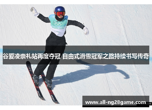 谷爱凌崇礼站再度夺冠 自由式滑雪冠军之路持续书写传奇