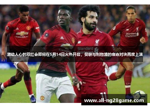 激动人心的双红会即将在5月14日火热开启，曼联与利物浦的宿命对决再度上演