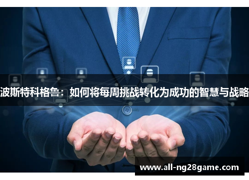 波斯特科格鲁：如何将每周挑战转化为成功的智慧与战略