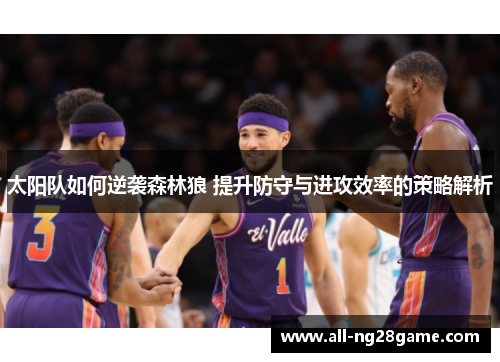 太阳队如何逆袭森林狼 提升防守与进攻效率的策略解析