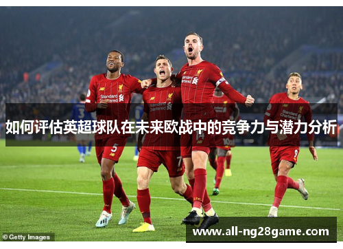 如何评估英超球队在未来欧战中的竞争力与潜力分析