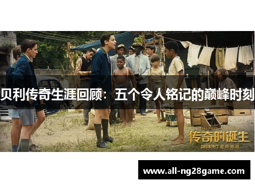 贝利传奇生涯回顾:五个令人铭记的巅峰时刻 贝利传奇生涯回顾:五个令人铭记的巅峰时刻